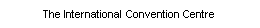 Text Box: The International Convention Centre