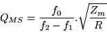 \begin{displaymath}Q_{MS}=\frac{f_0}{f_2-f_1}.\sqrt{\frac{Z_m}{R}}\end{displaymath}